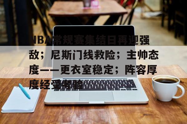 包含NBA常规赛集结日再迎强敌；尼斯门线救险；主帅态度——更衣室稳定；阵容厚度经受考验的词条