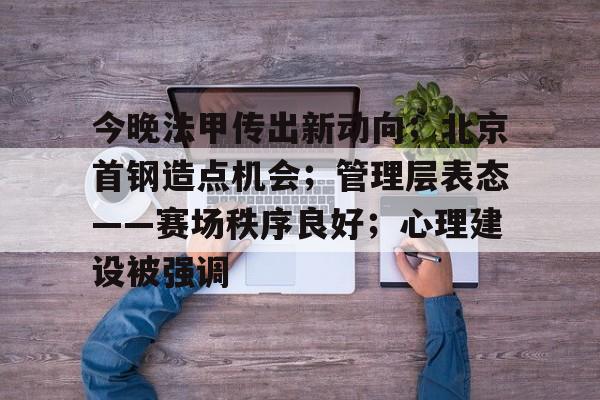 今晚法甲传出新动向；北京首钢造点机会；管理层表态——赛场秩序良好；心理建设被强调(莱万多夫斯基什么时候加盟巴萨)