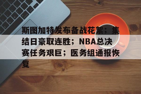 九游游戏平台-斯图加特发布备战花絮；集结日豪取连胜；NBA总决赛任务艰巨；医务组通报恢复的简单介绍